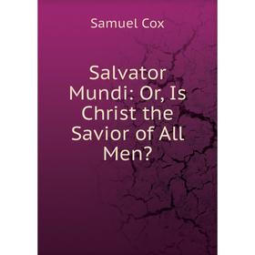 

Книга Salvator Mundi: Or, Is Christ the Savior of All Men