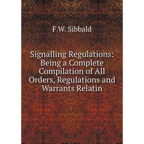 

Книга Signalling Regulations: Being a Complete Compilation of All Orders, Regulations and Warrants Relatin