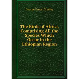 

Книга The Birds of Africa, Comprising All the Species Which Occur in the Ethiopian Region
