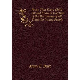 

Книга Prose That Every Child Should Know A selection of the Best Prose of All Times for Young People