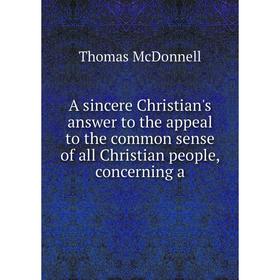 

Книга A sincere Christian's answer to the appeal to the common sense of all Christian people, concerning a