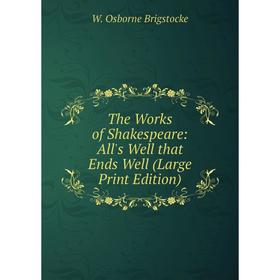 

Книга The Works of Shakespeare: All's Well that Ends Well (Large Print Edition)