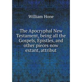 

Книга The Apocryphal New Testament, being all the Gospels, Epistles, and other pieces now extant, attribut