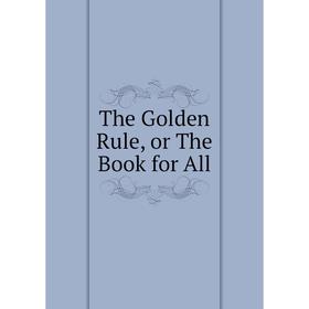

Книга The Golden Rule, or The Book for All