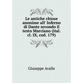 

Книга Le antiche chiose anonime all' Inferno di Dante secondo il testo Marciano (ital cl IX, cod 179)