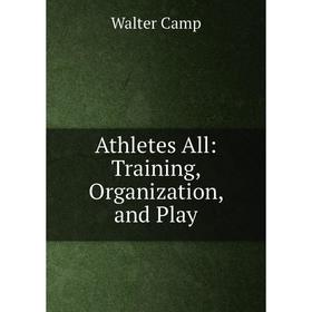 

Книга Athletes All: Training, Organization, and Play