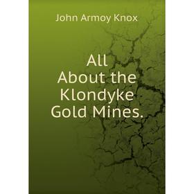 

Книга All About the Klondyke Gold Mines.