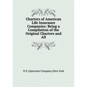 

Книга Charters of American Life Insurance Companies: Being a Compilation of the Original Charters and All