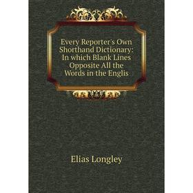 

Книга Every Reporter's Own Shorthand Dictionary: In which Blank Lines Opposite All the Words in the Englis