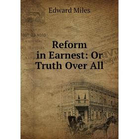 

Книга Reform in Earnest: Or Truth Over All