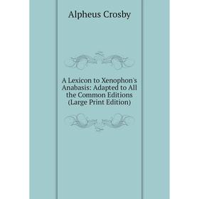 

Книга A Lexicon to Xenophon's Anabasis: Adapted to All the Common Editions (Large Print Edition)
