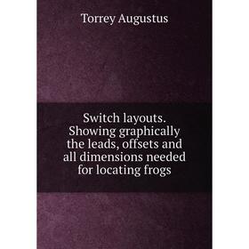 

Книга Switch layouts. Showing graphically the leads, offsets and all dimensions needed for locating frogs