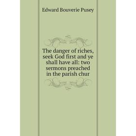 

Книга The danger of riches, seek God first and ye shall have all: two sermons preached in the parish chur