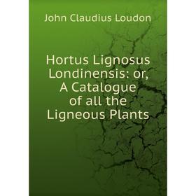 

Книга Hortus Lignosus Londinensis: or, A Catalogue of all the Ligneous Plants