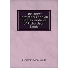 

Книга The Direct Forefathers and All the Descendants of Richardson Sands