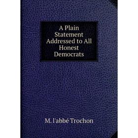 

Книга A Plain Statement Addressed to All Honest Democrats