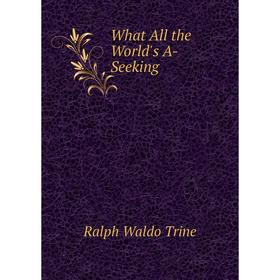 

Книга What All the World's A-Seeking