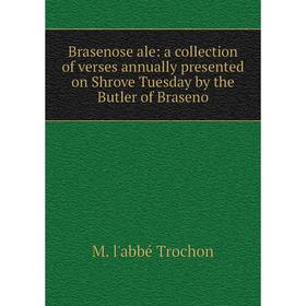 

Книга Brasenose ale: a collection of verses annually presented on Shrove Tuesday by the Butler of Braseno