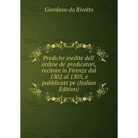 

Книга Prediche inedite dell' ordine de' predicatori, recitate in Firenze dal 1302 al 1305, e pubblicate pe (Italian Edition)