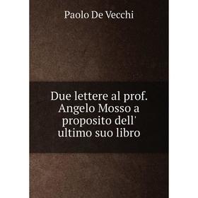 

Книга Due lettere al prof. Angelo Mosso a proposito dell' ultimo suo libro