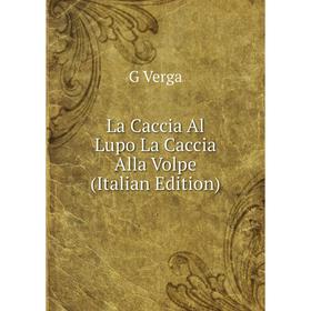 

Книга La Caccia Al Lupo La Caccia Alla Volpe