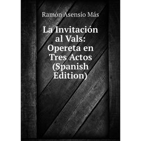 

Книга La Invitación al Vals: Opereta en Tres Actos