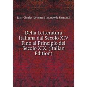 

Книга Della Letteratura Italiana dal Secolo XIV Fino al Principio del Secolo XIX. (Italian Edition)