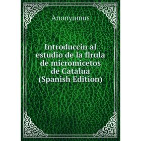 

Книга Introduccin al estudio de la flrula de micromicetos de Catalua (Spanish Edition)