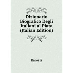 

Книга Dizionario Biografico Degli Italiani al Plata (Italian Edition)
