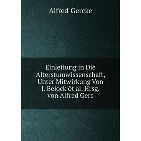 

Книга Einleitung in Die Alterstumwissenschaft, Unter Mitwirkung Von J. Belock èt al. Hrsg. von Alfred Gerc