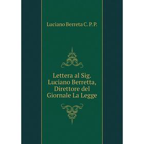 

Книга Lettera al Sig Luciano Berretta, Direttore del Giornale La Legge