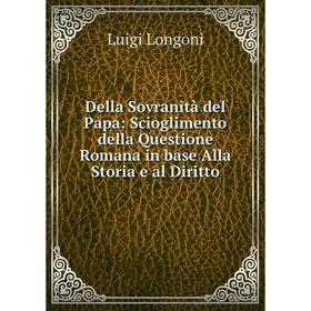 

Книга Della Sovranità del Papa: Scioglimento della Questione Romana in base Alla Storia e al Diritto