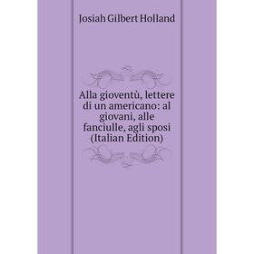 

Книга Alla gioventù, lettere di un americano: al giovani, alle fanciulle, agli sposi (Italian Edition)