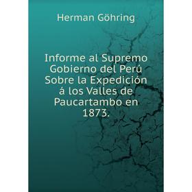 

Книга Informe al Supremo Gobierno del Perú Sobre la Expedición á los Valles de Paucartambo en 1873.