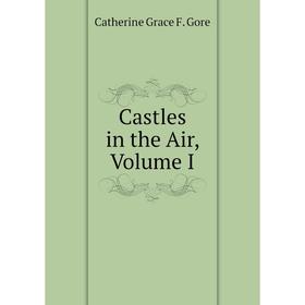 

Книга Castles in the Air, Volume I