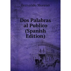 

Книга Dos Palabras al Publico (Spanish Edition)