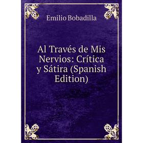 

Книга Al Través de Mis Nervios: Crítica y Sátira (Spanish Edition)