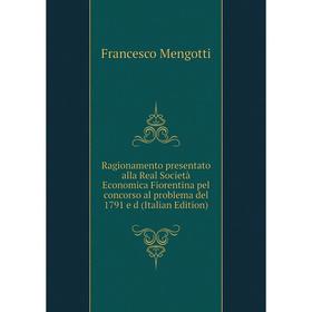 

Книга Ragionamento presentato alla Real Società Economica Fiorentina pel concorso al problema del 1791 e d (Italian Edition)