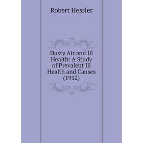 

Книга Dusty Air and Ill Health: A Study of Prevalent Ill Health and Causes (1912)