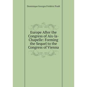 

Книга Europe After the Congress of Aix-la-Chapelle: Forming the Sequel to the Congress of Vienna
