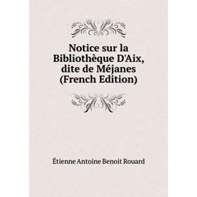 

Книга Notice sur la Bibliothèque D'Aix, dite de Méjanes