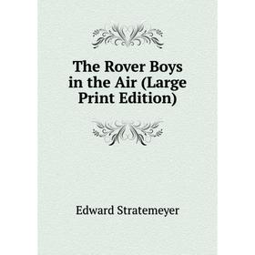 

Книга The Rover Boys in the Air (Large Print Edition)