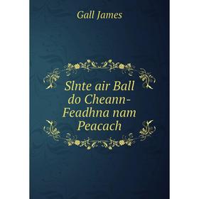 

Книга Slnte air Ball do Cheann-Feadhna nam Peacach