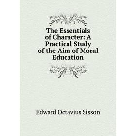 

Книга The Essentials of Character: A Practical Study of the Aim of Moral Education