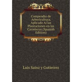 

Книга Compendio de Arboricultura, Aplicado Ai las Plantaciones en las Carreteras (Spanish Edition)