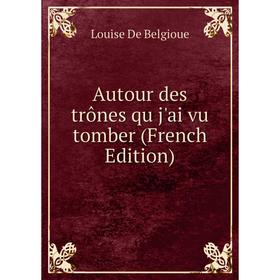 

Книга Autour des trônes qu j'ai vu tomber (French Edition)