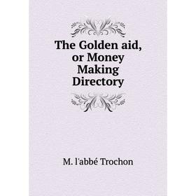 

Книга The Golden aid, or Money Making Directory