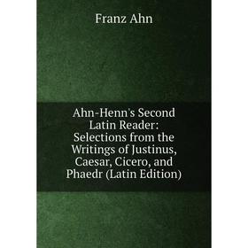 

Книга Ahn-Henn's Second Latin Reader: Selections from the Writings of Justinus, Caesar, Cicero, and Phaedr (Latin Edition)