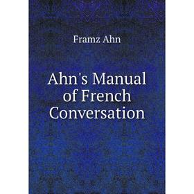 

Книга Ahn's Manual of French Conversation