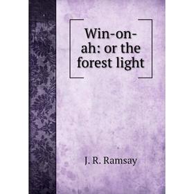 

Книга Win-on-ah: or the forest light